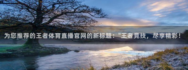 斗球直播nba在线观看免费：为您推荐的王者体育直播官网的新标题：\
