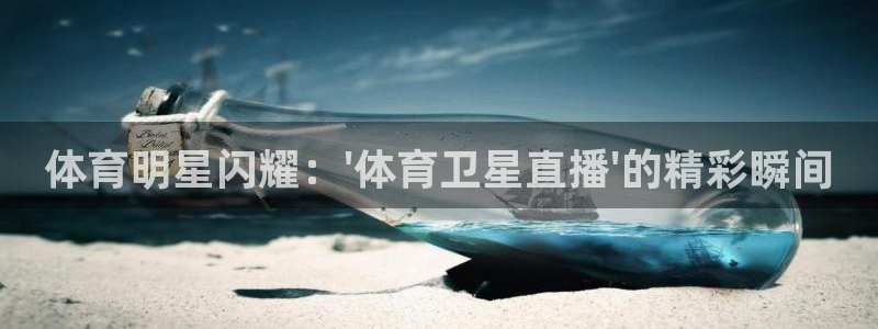 斗球直播app免费下载：体育明星闪耀：\'体育卫星直播\'的精彩瞬间
