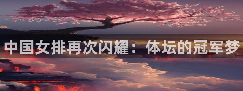 斗球直播app下载ios最新版本：中国女排再次闪耀：体坛的冠军梦